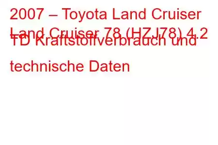 2007 – Toyota Land Cruiser
Land Cruiser 78 (HZJ78) 4.2 TD Kraftstoffverbrauch und technische Daten