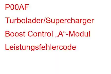 P00AF Turbolader/Supercharger Boost Control „A“-Modul Leistungsfehlercode