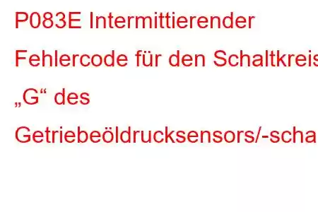 P083E Intermittierender Fehlercode für den Schaltkreis „G“ des Getriebeöldrucksensors/-schalters