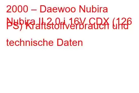 2000 – Daewoo Nubira
Nubira II 2.0 i 16V CDX (126 PS) Kraftstoffverbrauch und technische Daten