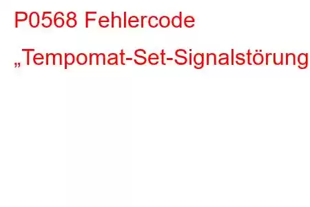 P0568 Fehlercode „Tempomat-Set-Signalstörung“.