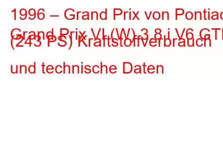 1996 – Grand Prix von Pontiac
Grand Prix VI (W) 3.8 i V6 GTP (243 PS) Kraftstoffverbrauch und technische Daten