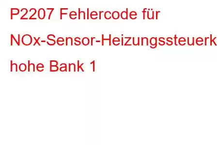 P2207 Fehlercode für NOx-Sensor-Heizungssteuerkreis, hohe Bank 1