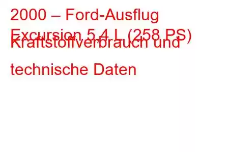 2000 – Ford-Ausflug
Excursion 5,4 L (258 PS) Kraftstoffverbrauch und technische Daten