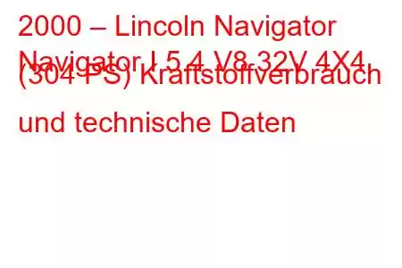 2000 – Lincoln Navigator
Navigator I 5.4 V8 32V 4X4 (304 PS) Kraftstoffverbrauch und technische Daten