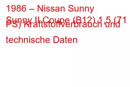 1986 – Nissan Sunny
Sunny II Coupe (B12) 1,5 (71 PS) Kraftstoffverbrauch und technische Daten