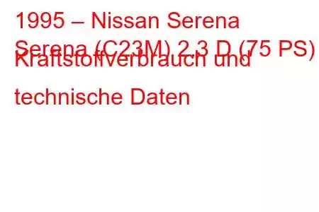 1995 – Nissan Serena
Serena (C23M) 2.3 D (75 PS) Kraftstoffverbrauch und technische Daten