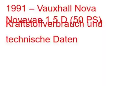 1991 – Vauxhall Nova
Novavan 1.5 D (50 PS) Kraftstoffverbrauch und technische Daten