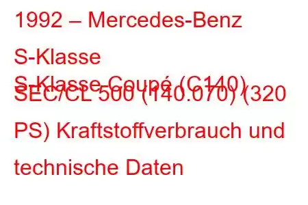 1992 – Mercedes-Benz S-Klasse
S-Klasse Coupé (C140) SEC/CL 500 (140.070) (320 PS) Kraftstoffverbrauch und technische Daten