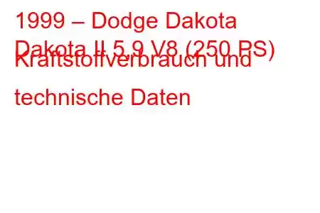 1999 – Dodge Dakota
Dakota II 5,9 V8 (250 PS) Kraftstoffverbrauch und technische Daten