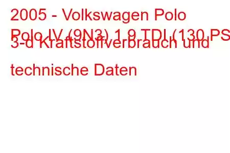 2005 - Volkswagen Polo
Polo IV (9N3) 1.9 TDI (130 PS) 3-d Kraftstoffverbrauch und technische Daten