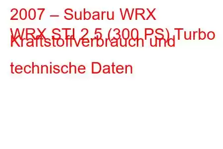 2007 – Subaru WRX
WRX STI 2.5 (300 PS) Turbo Kraftstoffverbrauch und technische Daten