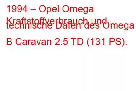 1994 – Opel Omega
Kraftstoffverbrauch und technische Daten des Omega B Caravan 2.5 TD (131 PS).