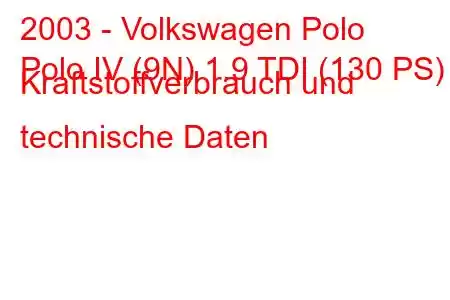 2003 - Volkswagen Polo
Polo IV (9N) 1.9 TDI (130 PS) Kraftstoffverbrauch und technische Daten