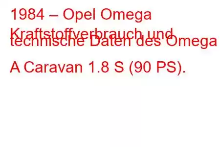 1984 – Opel Omega
Kraftstoffverbrauch und technische Daten des Omega A Caravan 1.8 S (90 PS).