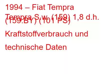 1994 – Fiat Tempra
Tempra S.w. (159) 1,8 d.h. (159.BY) (101 PS) Kraftstoffverbrauch und technische Daten