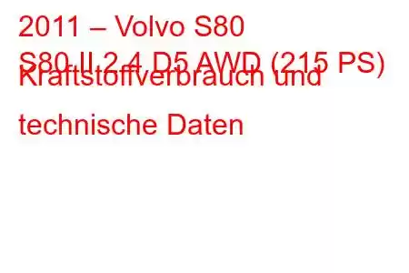 2011 – Volvo S80
S80 II 2.4 D5 AWD (215 PS) Kraftstoffverbrauch und technische Daten