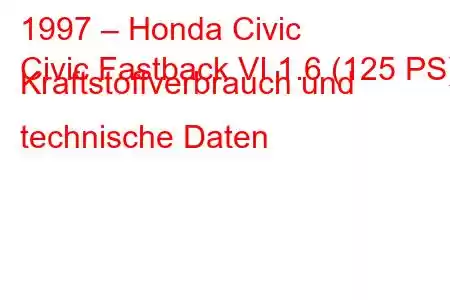 1997 – Honda Civic
Civic Fastback VI 1.6 (125 PS) Kraftstoffverbrauch und technische Daten