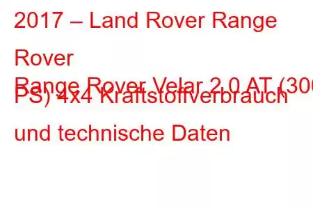 2017 – Land Rover Range Rover
Range Rover Velar 2.0 AT (300 PS) 4x4 Kraftstoffverbrauch und technische Daten