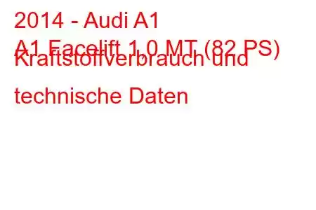 2014 - Audi A1
A1 Facelift 1,0 MT (82 PS) Kraftstoffverbrauch und technische Daten