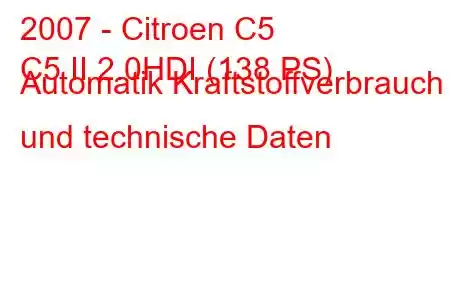 2007 - Citroen C5
C5 II 2.0HDI (138 PS) Automatik Kraftstoffverbrauch und technische Daten