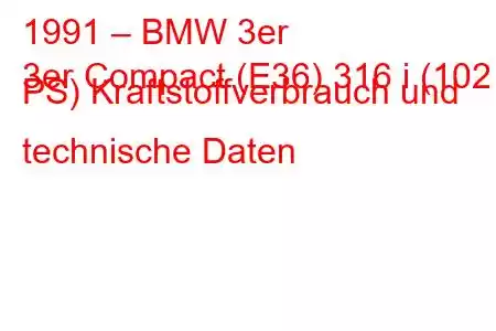 1991 – BMW 3er
3er Compact (E36) 316 i (102 PS) Kraftstoffverbrauch und technische Daten