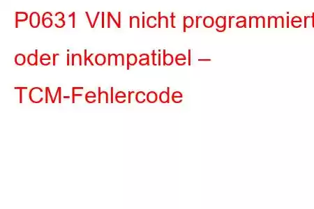 P0631 VIN nicht programmiert oder inkompatibel – TCM-Fehlercode