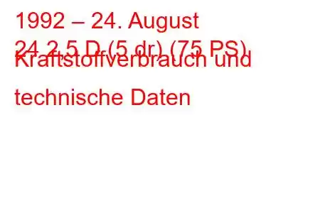 1992 – 24. August
24 2,5 D (5 dr) (75 PS) Kraftstoffverbrauch und technische Daten