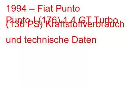 1994 – Fiat Punto
Punto I (176) 1.4 GT Turbo (136 PS) Kraftstoffverbrauch und technische Daten