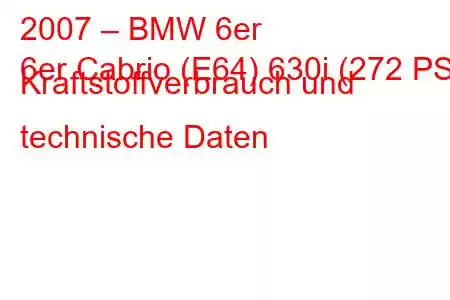 2007 – BMW 6er
6er Cabrio (E64) 630i (272 PS) Kraftstoffverbrauch und technische Daten