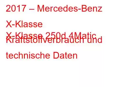 2017 – Mercedes-Benz X-Klasse
X-Klasse 250d 4Matic Kraftstoffverbrauch und technische Daten