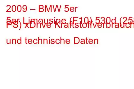 2009 – BMW 5er
5er Limousine (F10) 530d (258 PS) xDrive Kraftstoffverbrauch und technische Daten