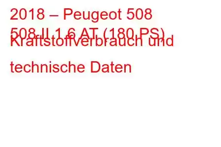 2018 – Peugeot 508
508 II 1.6 AT (180 PS) Kraftstoffverbrauch und technische Daten