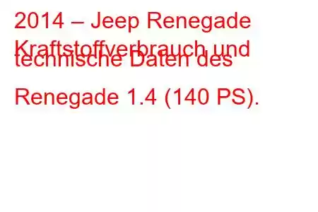 2014 – Jeep Renegade
Kraftstoffverbrauch und technische Daten des Renegade 1.4 (140 PS).