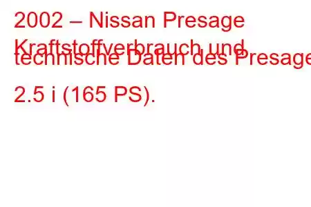 2002 – Nissan Presage
Kraftstoffverbrauch und technische Daten des Presage 2.5 i (165 PS).