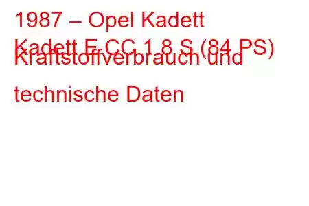 1987 – Opel Kadett
Kadett E CC 1.8 S (84 PS) Kraftstoffverbrauch und technische Daten