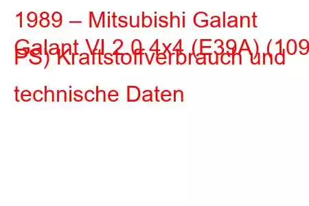 1989 – Mitsubishi Galant
Galant VI 2.0 4x4 (E39A) (109 PS) Kraftstoffverbrauch und technische Daten