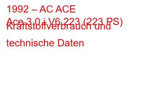 1992 – AC ACE
Ace 3.0 i V6 223 (223 PS) Kraftstoffverbrauch und technische Daten