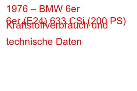 1976 – BMW 6er
6er (E24) 633 CSi (200 PS) Kraftstoffverbrauch und technische Daten