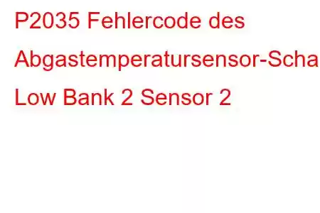 P2035 Fehlercode des Abgastemperatursensor-Schaltkreises Low Bank 2 Sensor 2