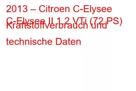 2013 – Citroen C-Elysee
C-Elysee II 1.2 VTi (72 PS) Kraftstoffverbrauch und technische Daten