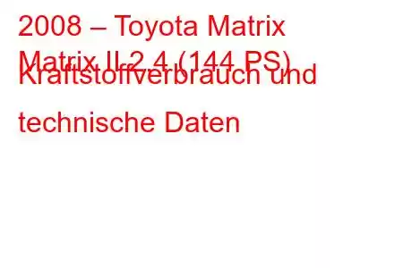 2008 – Toyota Matrix
Matrix II 2.4 (144 PS) Kraftstoffverbrauch und technische Daten