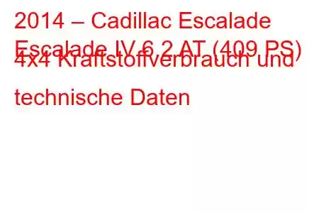 2014 – Cadillac Escalade
Escalade IV 6.2 AT (409 PS) 4x4 Kraftstoffverbrauch und technische Daten