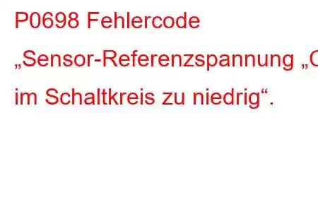 P0698 Fehlercode „Sensor-Referenzspannung „C“ im Schaltkreis zu niedrig“.