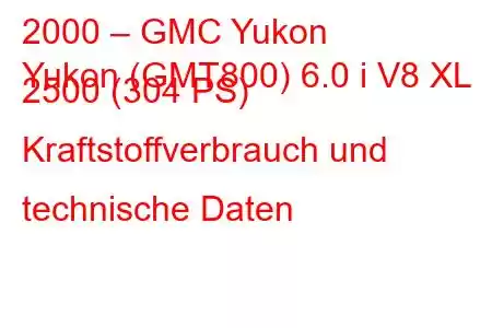 2000 – GMC Yukon
Yukon (GMT800) 6.0 i V8 XL 2500 (304 PS) Kraftstoffverbrauch und technische Daten