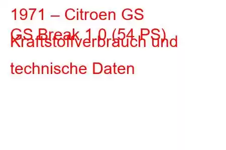 1971 – Citroen GS
GS Break 1.0 (54 PS) Kraftstoffverbrauch und technische Daten