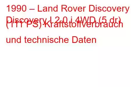 1990 – Land Rover Discovery
Discovery I 2.0 i 4WD (5 dr) (111 PS) Kraftstoffverbrauch und technische Daten