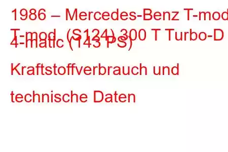 1986 – Mercedes-Benz T-mod.
T-mod. (S124) 300 T Turbo-D 4-matic (143 PS) Kraftstoffverbrauch und technische Daten