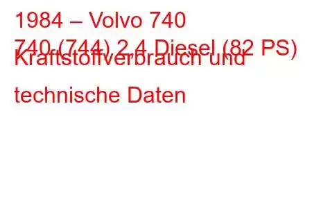 1984 – Volvo 740
740 (744) 2,4 Diesel (82 PS) Kraftstoffverbrauch und technische Daten