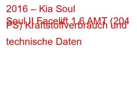 2016 – Kia Soul
Soul II Facelift 1.6 AMT (204 PS) Kraftstoffverbrauch und technische Daten